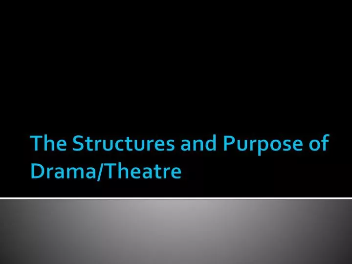 the structures and purpose of drama theatre