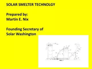 SOLAR SMELTER TECHNOLGY Prepared by: Martin E. Nix Founding Secretary of Solar Washington
