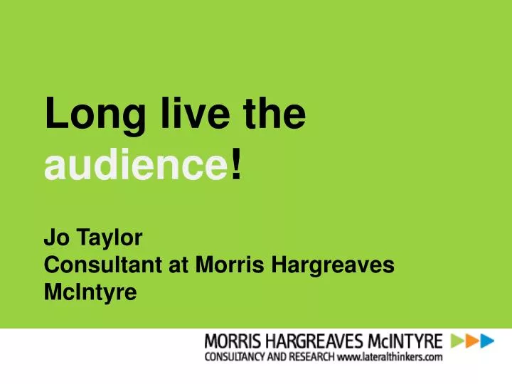 long live the audience jo taylor consultant at morris hargreaves mcintyre