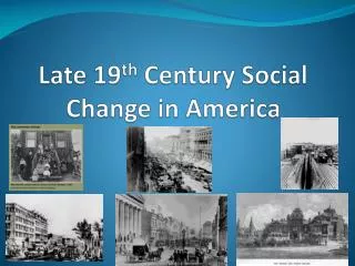 Late 19 th Century Social Change in America