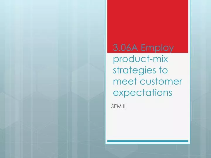 3 06a employ product mix strategies to meet customer expectations