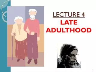 LECTURE 4 LATE ADULTHOOD