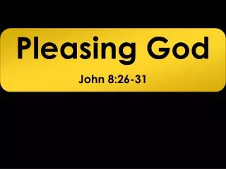 Pleasing God John 8:26-31