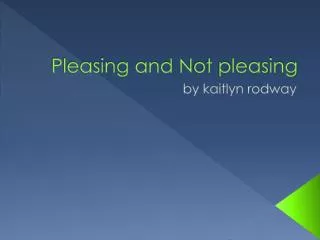 Pleasing and N ot pleasing
