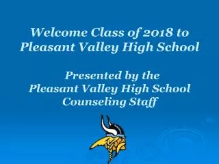 Welcome Class of 2018 to Pleasant Valley High School Presented by the