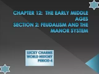 CHAPTER 12: THE EARLY MIDDLE AGES SECTION 2: FEUDALISM AND THE MANOR SYSTEM