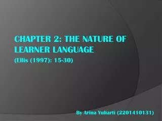 CHAPTER 2: THE NATURE OF LEARNER LANGUAGE (Ellis (1997): 15-30)