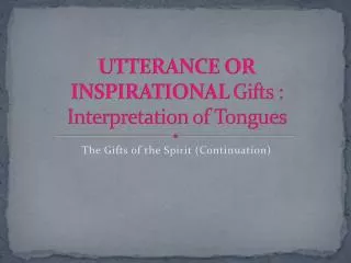 UTTERANCE OR INSPIRATIONAL Gifts : Interpretation of Tongues