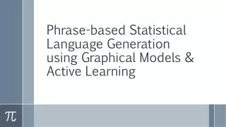 Phrase-based Statistical Language Generation using Graphical Models &amp; Active Learning