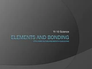 Elements and Bonding youtube/watch?v=cL6I1O1YHH0