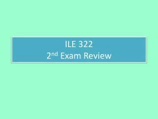 ILE 322 2 nd Exam Review
