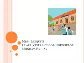 Mrs. Linquiti Plaza Vista School Counselor Monday-Friday