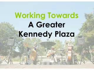 Working Towards A Greater Kennedy Plaza