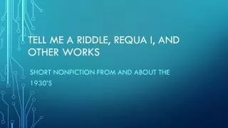 Tell me a riddle, requa I, and other works