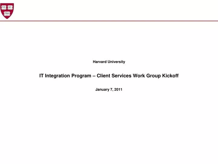 harvard university it integration program client services work group kickoff january 7 2011
