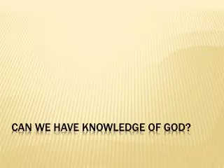Can We Have Knowledge of God?