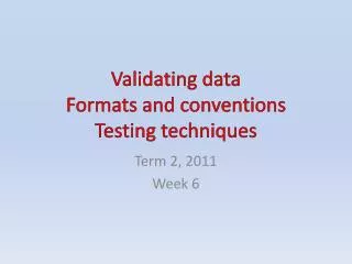 Validating data Formats and conventions Testing techniques