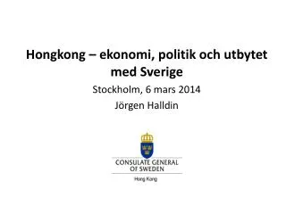 Hongkong – ekonomi, politik och utbytet med Sverige Stockholm , 6 mars 2014 Jörgen Halldin