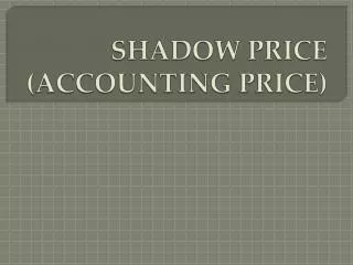 SHADOW PRICE (ACCOUNTING PRICE)