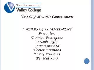VALLEY-BOUND Commitment 6 YEARS OF COMMITMENT Presenters Carmen Rodriguez Brooke Fyfe