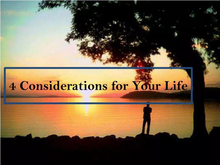 4 considerations for your life