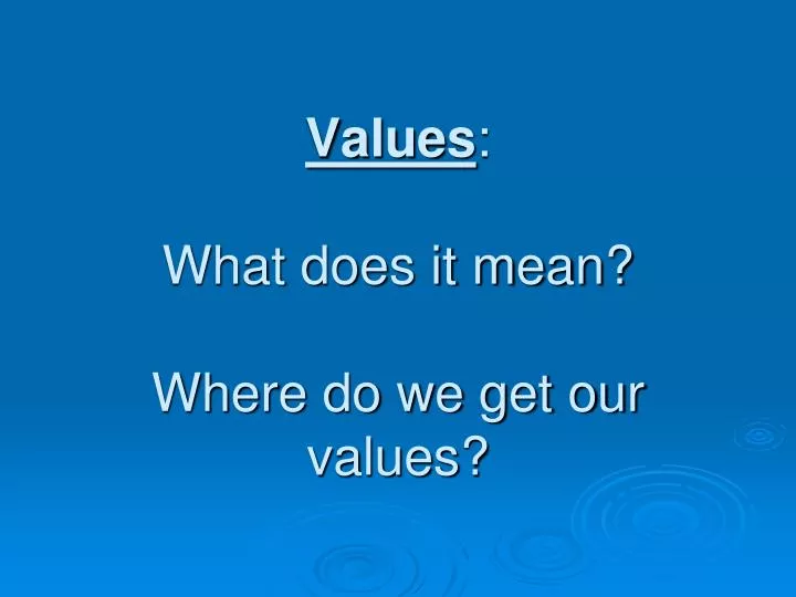 values what does it mean where do we get our values