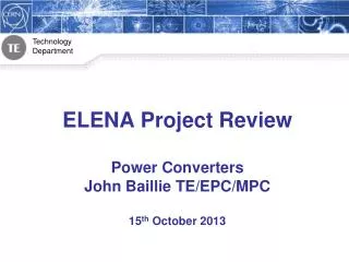 ELENA Project Review Power Converters John Baillie TE/EPC/MPC 15 th October 2013