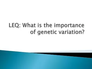 LEQ: What is the importance of genetic variation?