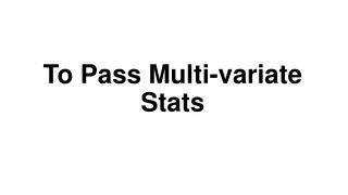 To Pass Multi- variate Stats
