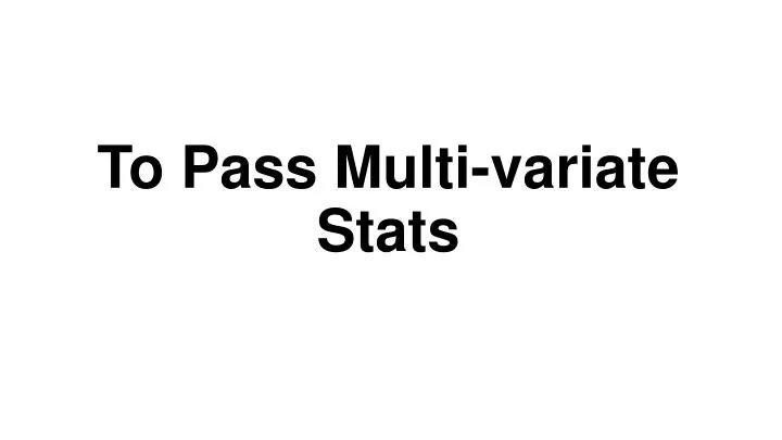 to pass multi variate stats