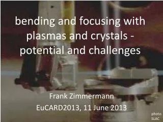 bending and focusing with plasmas and crystals - potential and challenges
