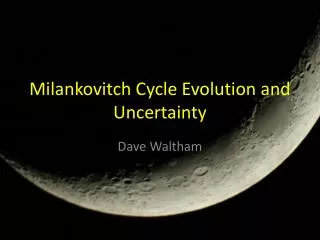 Milankovitch Cycle Evolution and Uncertainty