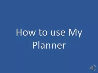 How to use My Planner