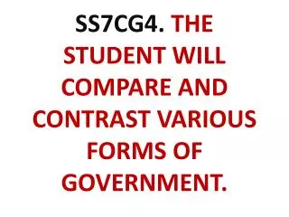 SS7CG4. THE STUDENT WILL COMPARE AND CONTRAST VARIOUS FORMS OF GOVERNMENT.