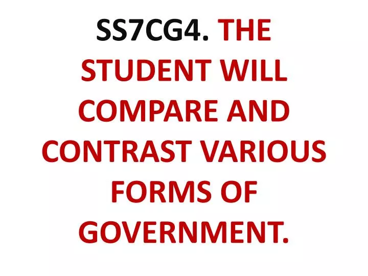 ss7cg4 the student will compare and contrast various forms of government