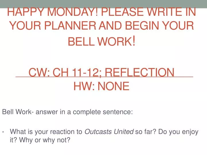 happy monday please write in your planner and begin your bell work cw ch 11 12 reflection hw none