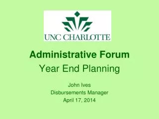 Administrative Forum Year End Planning John Ives Disbursements Manager April 17, 2014