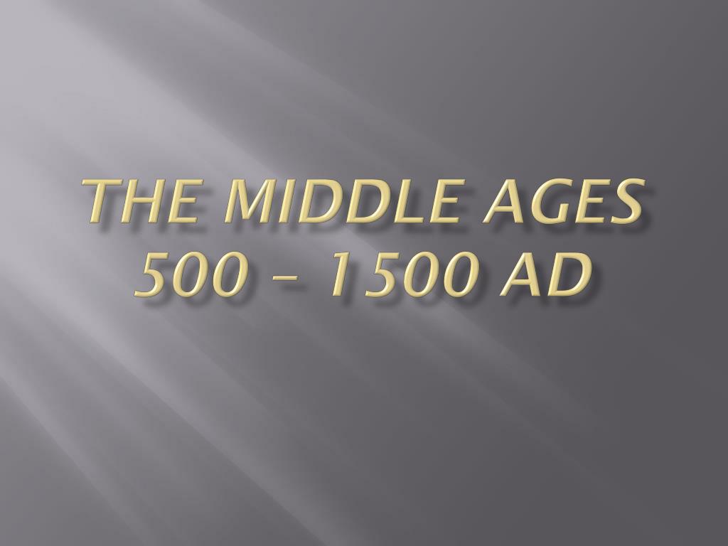 PPT - the Middle Ages 500 – 1500 AD PowerPoint Presentation, free ...