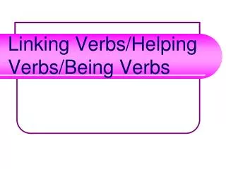 Linking Verbs/Helping Verbs/Being Verbs