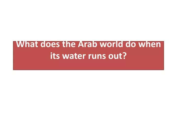 what does the arab world do when its water runs out