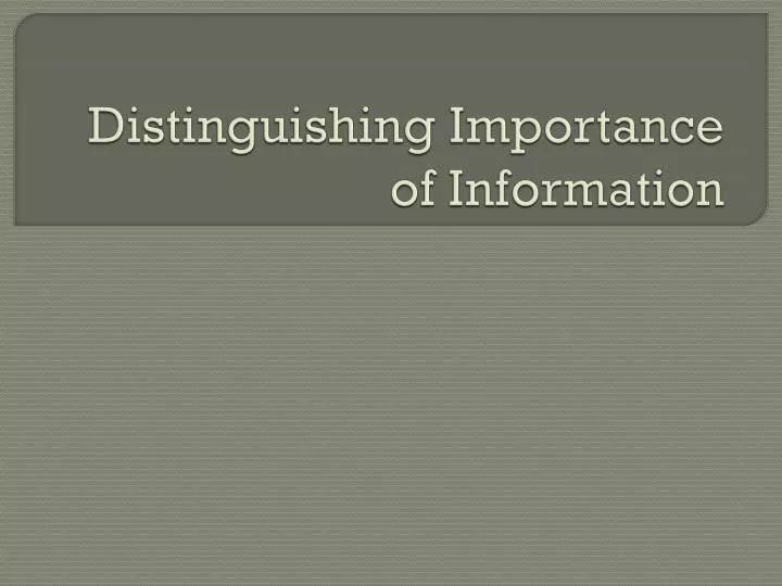 distinguishing importance of information