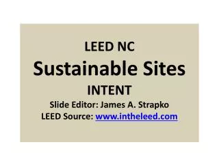 LEED NC Sustainable Sites INTENT Slide Editor: James A. Strapko LEED Source: intheleed
