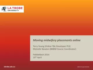 Moving midwifery placements online Terry Young (Online T&amp;L Developer PLS)
