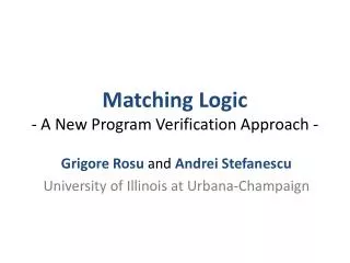 Matching Logic - A New Program Verification Approach -