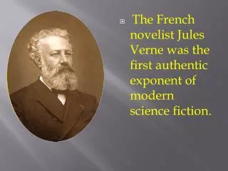 The French novelist Jules Verne was the first authentic exponent of modern science fiction.