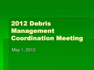 2012 Debris Management Coordination Meeting