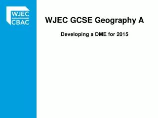 WJEC GCSE Geography A Developing a DME for 2015