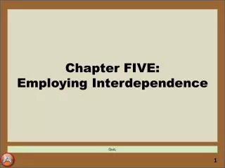 Chapter FIVE: Employing Interdependence