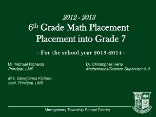 2012 - 2013 6 th Grade Math Placement Placement into Grade 7