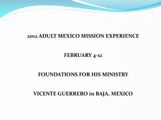 2012 ADULT MEXICO MISSION EXPERIENCE FEBRUARY 4-12 FOUNDATIONS FOR HIS MINISTRY